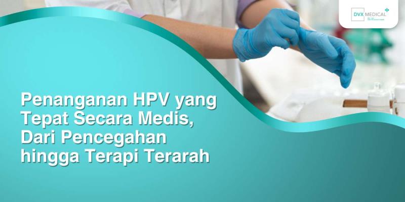 Penanganan HPV yang Tepat Secara Medis, Dari Pencegahan hingga Terapi Terarah