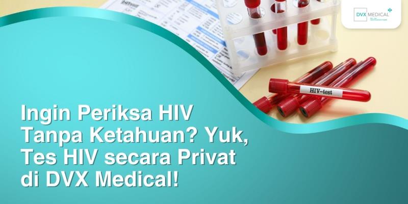 Ingin Periksa HIV Tanpa Ketahuan? Yuk, Tes HIV  secara Privat di DVX Medical!