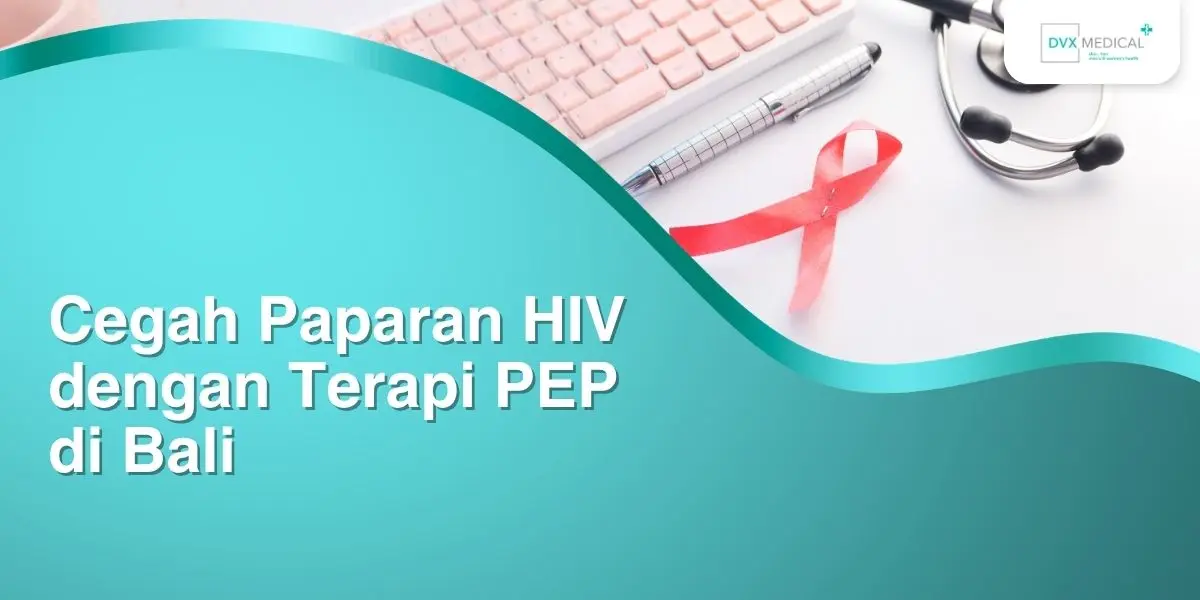 Cegah Paparan HIV dengan Terapi PEP di Bali