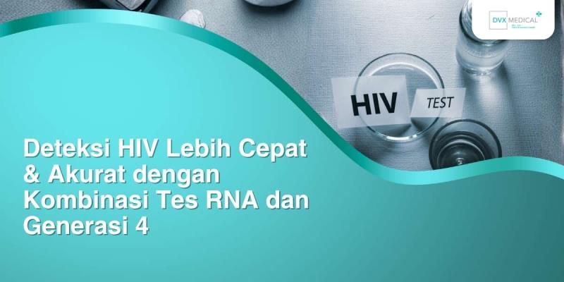 Deteksi HIV Lebih Cepat & Akurat dengan Kombinasi Tes RNA dan Generasi 4