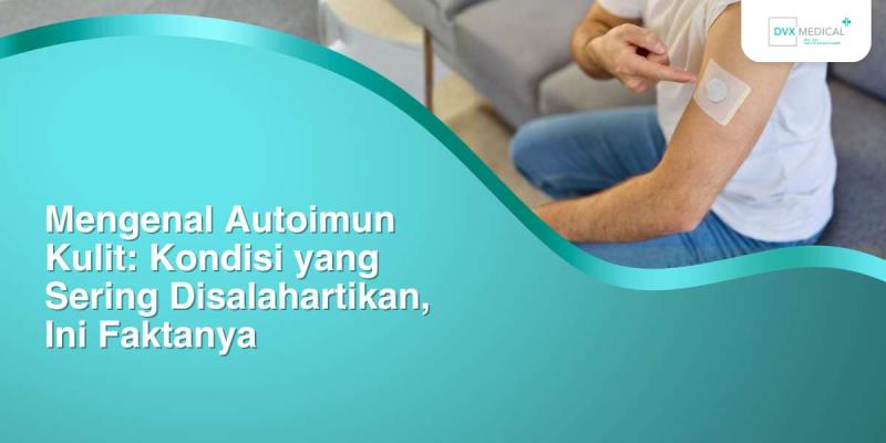 Mengenal Autoimun Kulit: Kondisi yang Sering Disalahartikan, Ini Faktanya