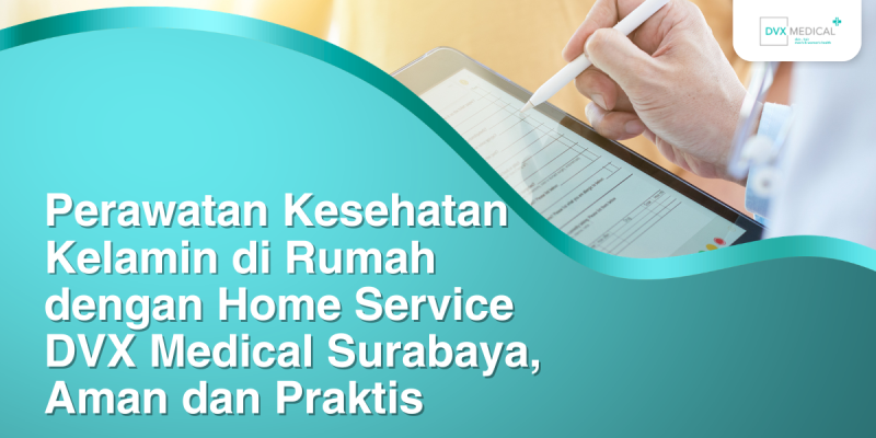 Perawatan Kesehatan Kelamin di Rumah dengan Home Service DVX Medical Surabaya, Aman dan Praktis