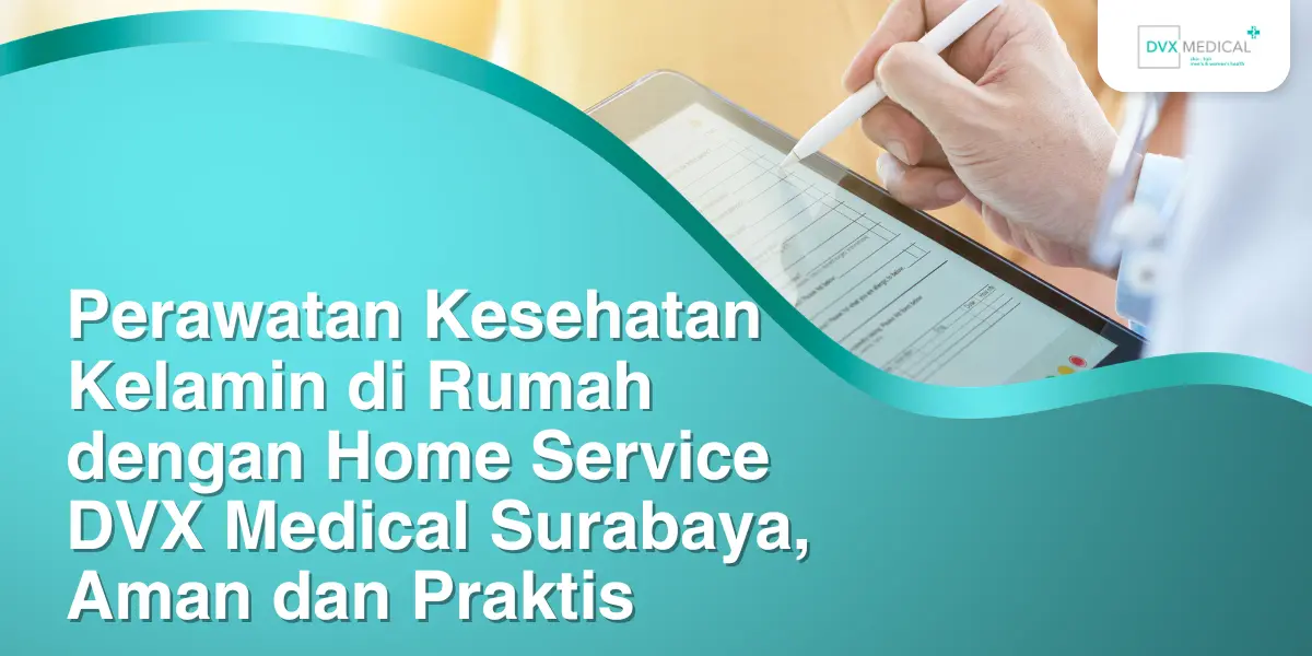Perawatan Kesehatan Kelamin di Rumah dengan Home Service DVX Medical Surabaya, Aman dan Praktis