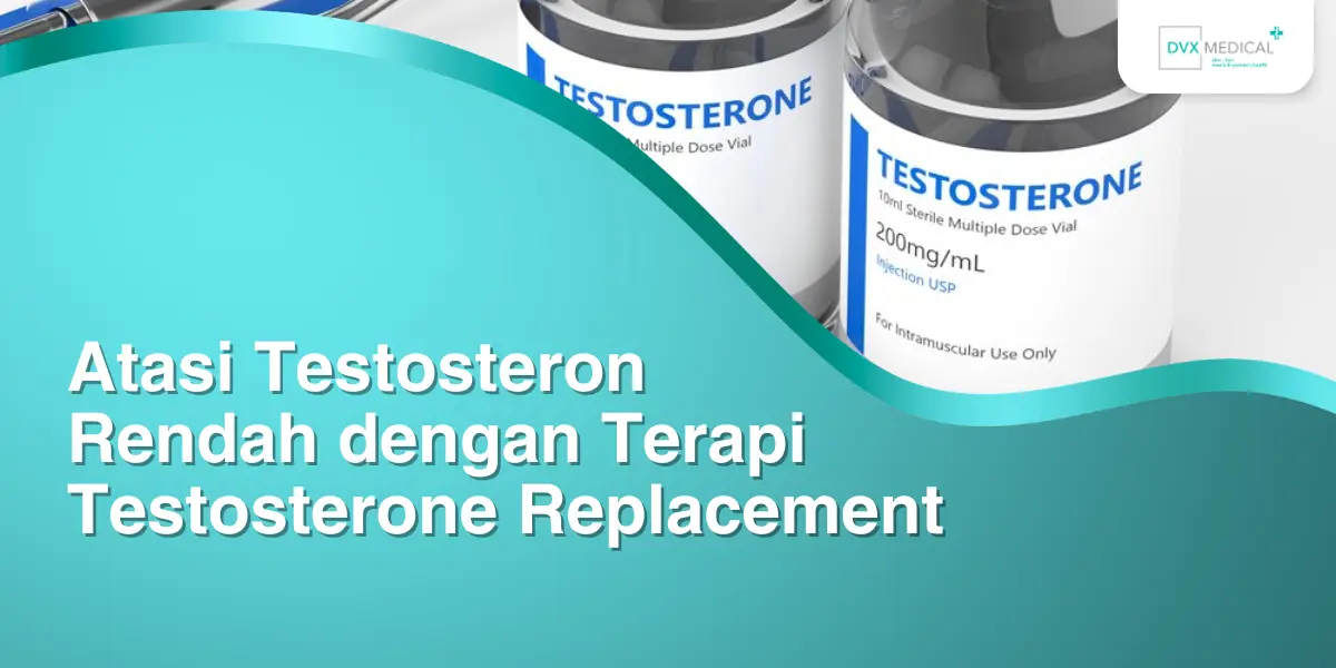 Atasi Testosteron Rendah dengan Terapi Testosterone Replacement