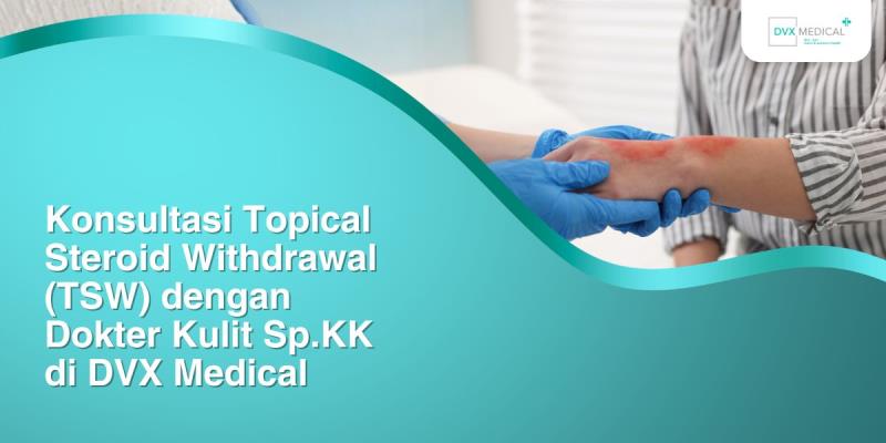 Konsultasi Topical Steroid Withdrawal (TSW) dengan Dokter Kulit Sp.KK di DVX Medical