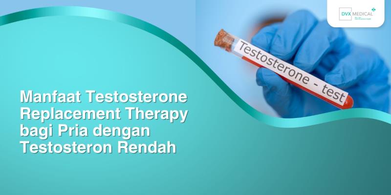 Manfaat Testosterone Replacement Therapy bagi Pria dengan Testosteron Rendah