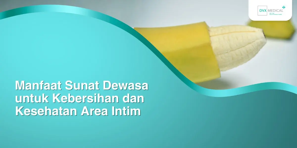 Manfaat Sunat Dewasa untuk Kebersihan dan Kesehatan Area Intim