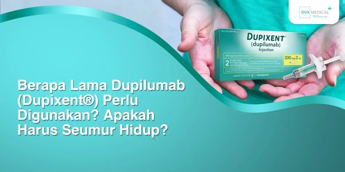 Berapa Lama Dupilumab (Dupixent&reg) Perlu Digunakan? Apakah Harus Seumur Hidup?