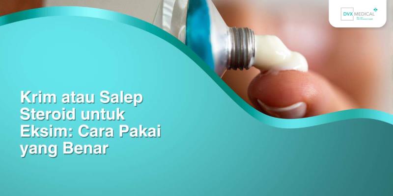 Krim atau Salep Steroid untuk Eksim: Cara Pakai yang Benar