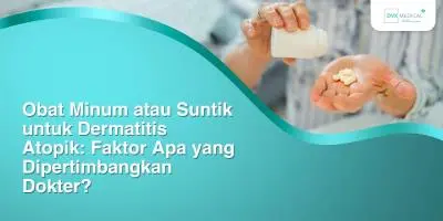 Obat Minum atau Suntik untuk Dermatitis Atopik: Faktor Apa yang Dipertimbangkan Dokter?