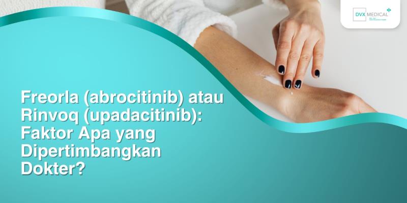 Freorla (abrocitinib) atau Rinvoq (upadacitinib): Faktor Apa yang Dipertimbangkan Dokter?