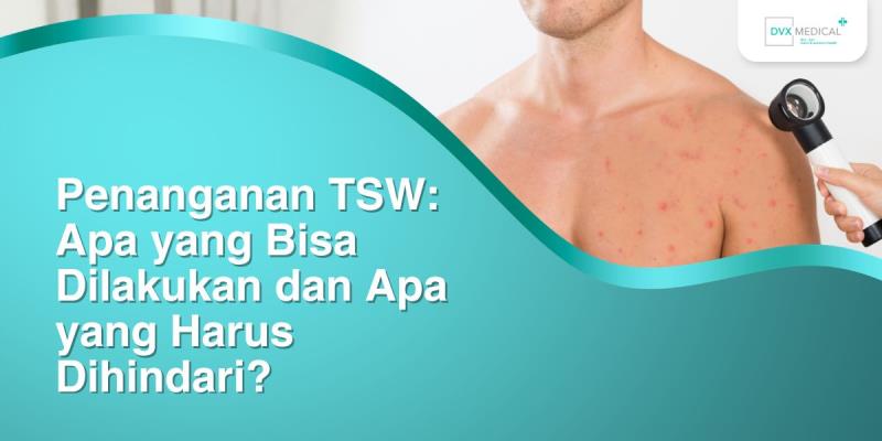Penanganan TSW: Apa yang Bisa Dilakukan dan Apa yang Harus Dihindari?