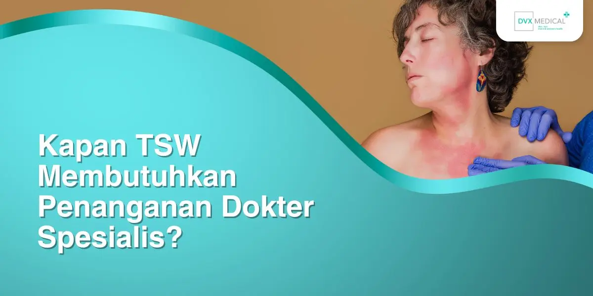Kapan TSW Membutuhkan Penanganan Dokter Spesialis?