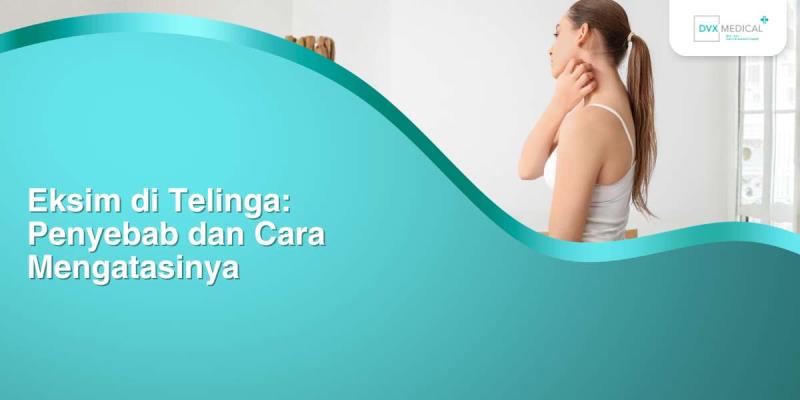 Eksim di Telinga: Penyebab dan Cara Mengatasinya