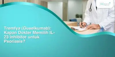 Tremfya (Guselkumab): Kapan Dokter Memilih IL-23 Inhibitor untuk Psoriasis?