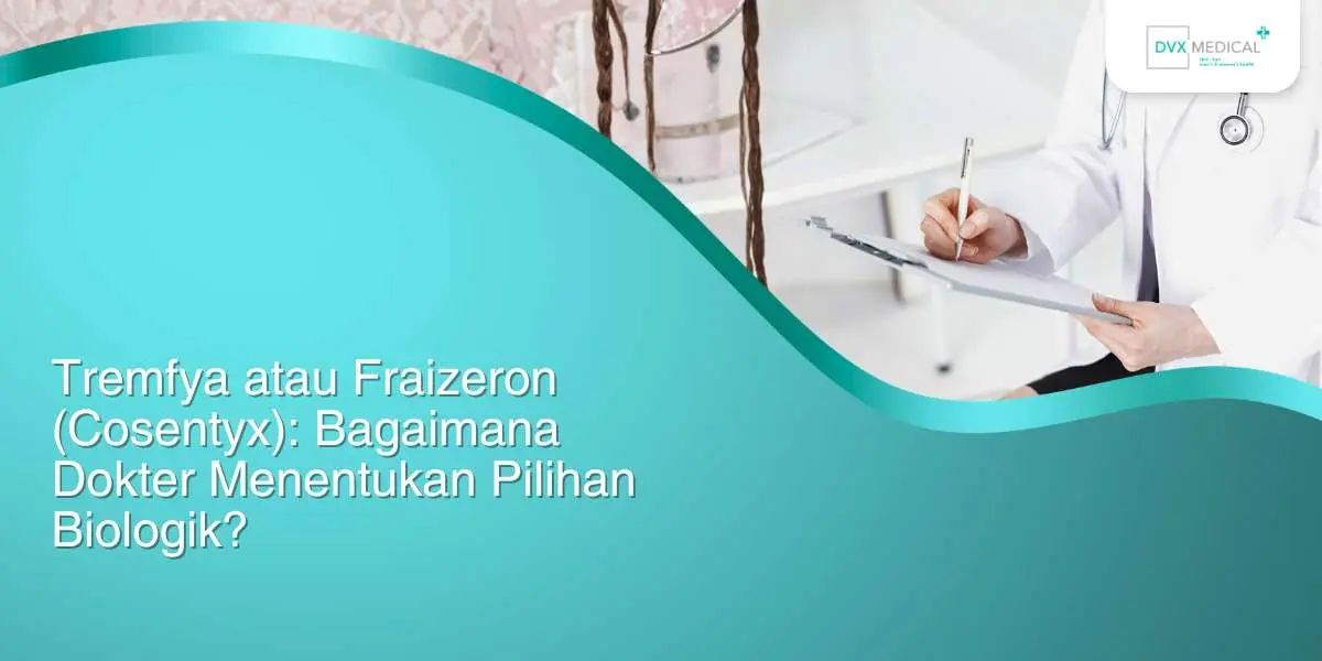 Tremfya atau Fraizeron (Cosentyx): Bagaimana Dokter Menentukan Pilihan Biologik?