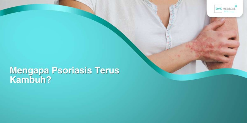 Mengapa Psoriasis Terus Kambuh?
