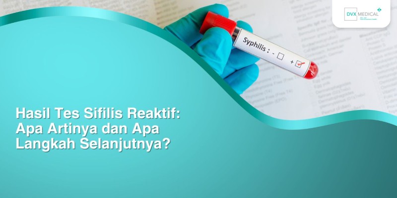 Hasil Tes Sifilis Reaktif: Apa Artinya dan Apa Langkah Selanjutnya?
