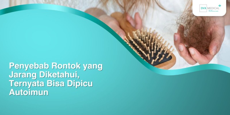 Penyebab Rontok yang Jarang Diketahui, Ternyata Bisa Dipicu Autoimun
