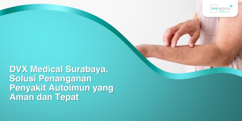 DVX Medical Surabaya, Solusi Penanganan Penyakit Autoimun yang Aman dan Tepat