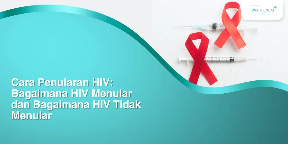 Cara Penularan HIV: Bagaimana HIV Menular dan Bagaimana HIV Tidak Menular