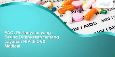 FAQ: Pertanyaan yang Sering Ditanyakan tentang Layanan HIV di DVX Medical