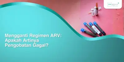 Mengganti Regimen ARV: Apakah Artinya Pengobatan Gagal?