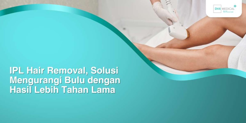 IPL Hair Removal, Solusi Mengurangi Bulu dengan Hasil Lebih Tahan Lama