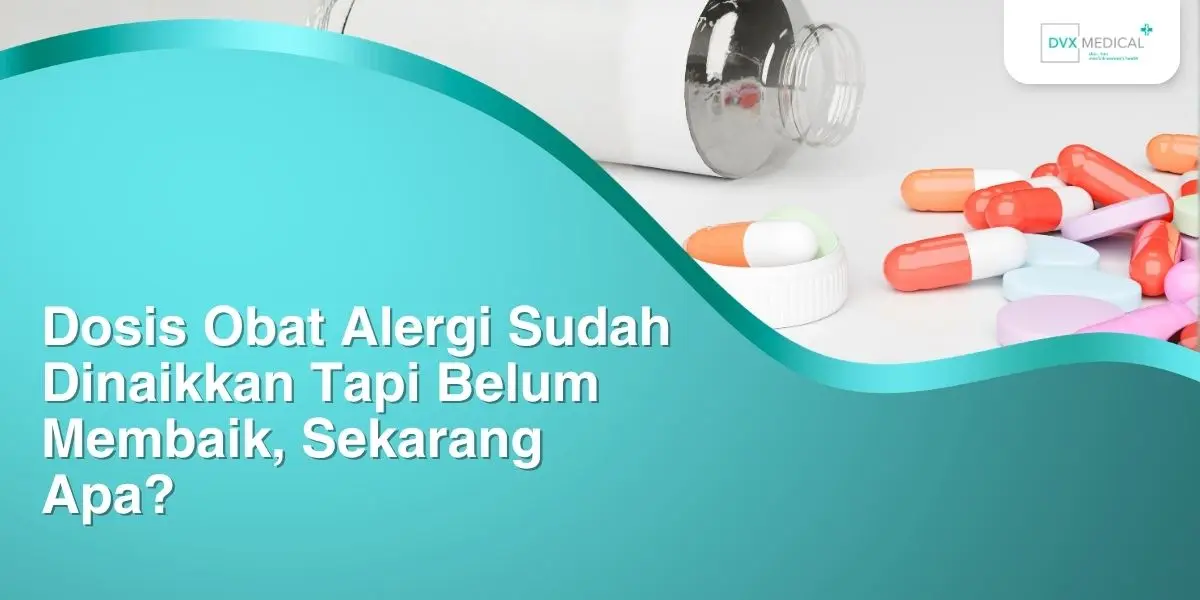 Dosis Obat Alergi Sudah Dinaikkan Tapi Belum Membaik, Sekarang Apa? Dosis Obat Alergi Sudah Dinaikkan Tapi Belum Membaik, Sekarang Apa?