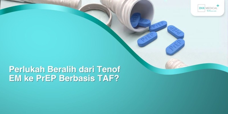 Perlukah Beralih dari Tenof EM ke PrEP Berbasis TAF?