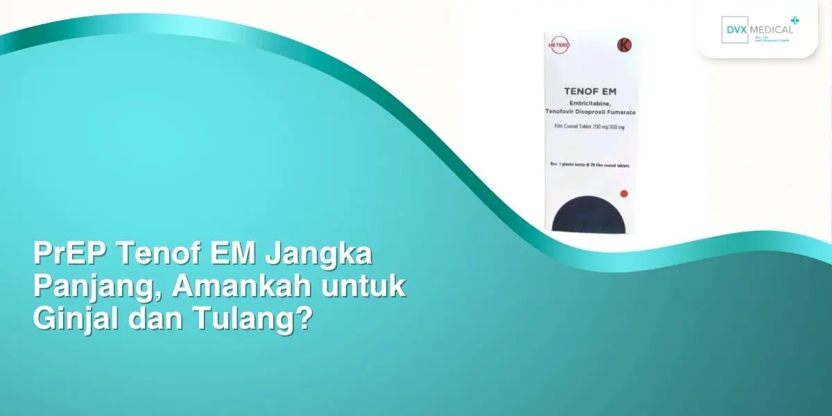 PrEP Tenof EM Jangka Panjang, Amankah untuk Ginjal dan Tulang? PrEP Tenof EM Jangka Panjang, Amankah untuk Ginjal dan Tulang?