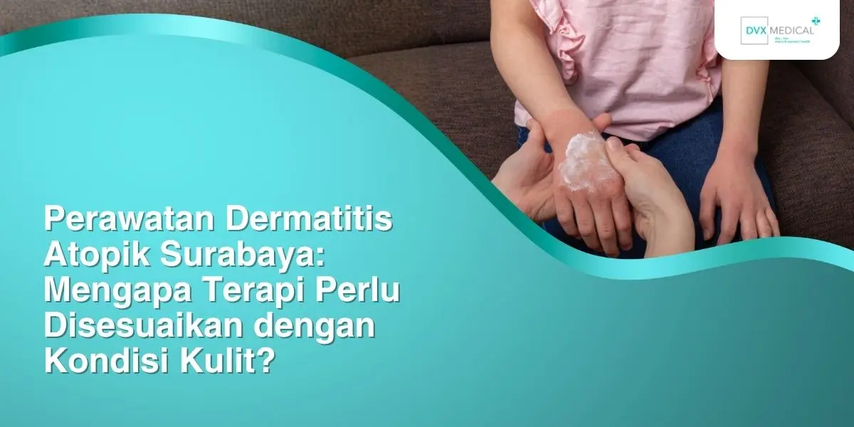 Perawatan Dermatitis Atopik Surabaya: Mengapa Terapi Perlu Disesuaikan dengan Kondisi Kulit?
