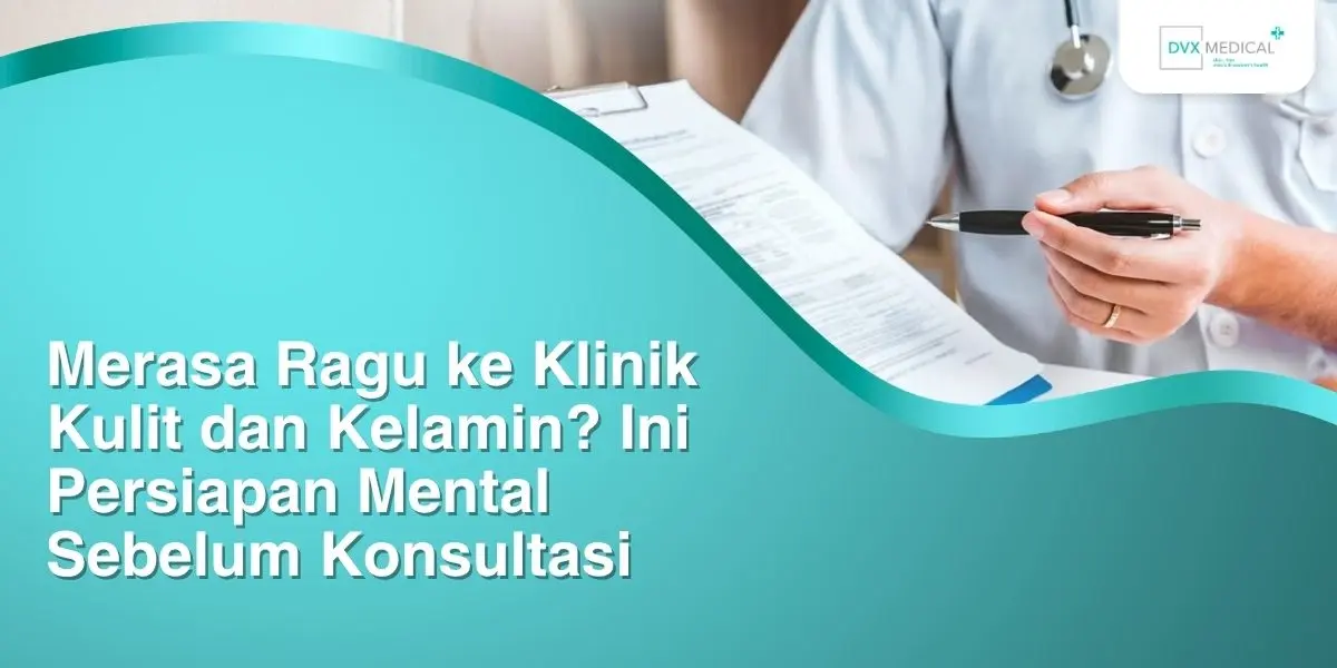 Merasa Ragu ke Klinik Kulit dan Kelamin? Ini Persiapan Mental Sebelum Konsultasi