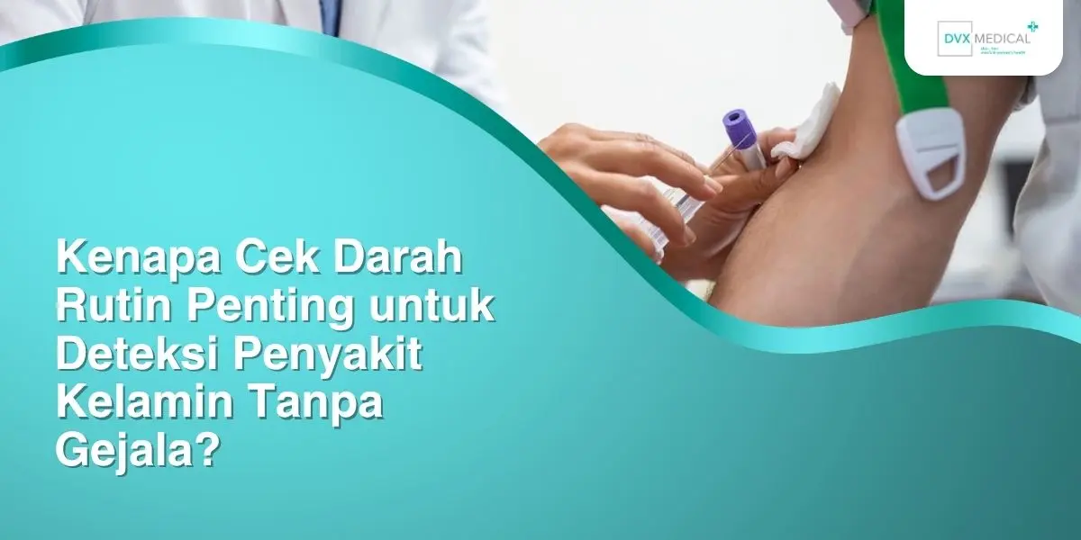 Kenapa Cek Darah Rutin Penting untuk Deteksi Penyakit Kelamin Tanpa Gejala?