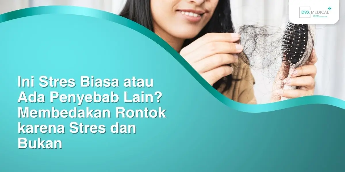 Ini Stres Biasa atau Ada Penyebab Lain? Membedakan Rontok karena Stres dan Bukan