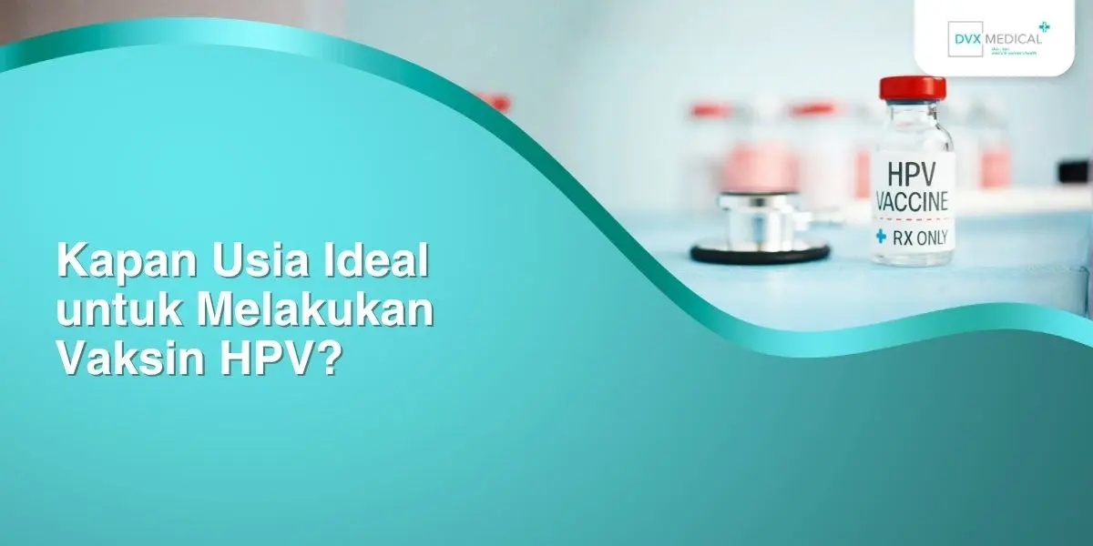 Kapan Usia Ideal untuk Melakukan Vaksin HPV?