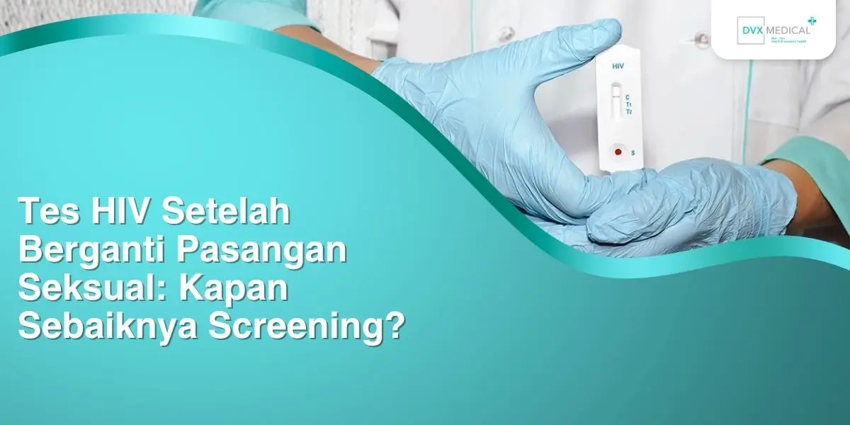 Tes HIV Setelah Berganti Pasangan Seksual: Kapan Sebaiknya Screening?