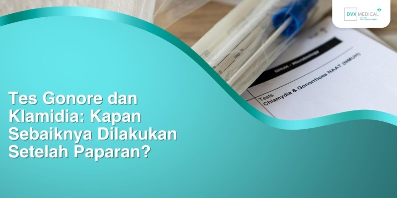 Tes Gonore dan Klamidia: Kapan Sebaiknya Dilakukan Setelah Paparan?